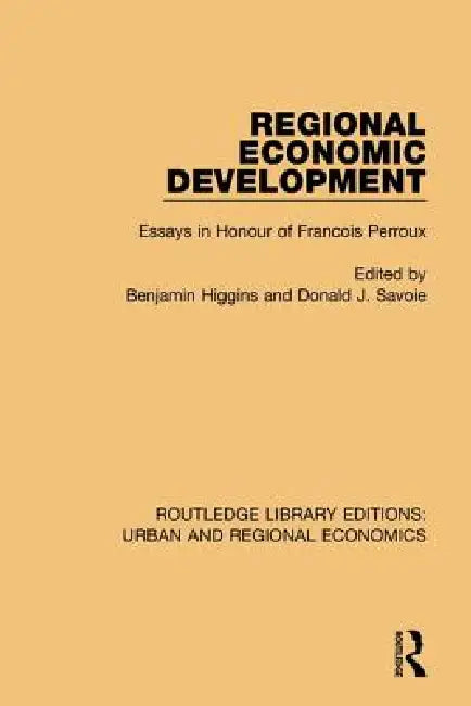 Regional Economic Development: Essays in Honour of Francois Perroux by Benjamin Higgins