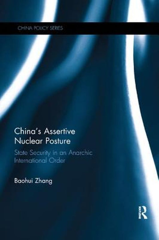 China's Assertive Nuclear Posture: State Security in an Anarchic International Order by Baohui Zhang