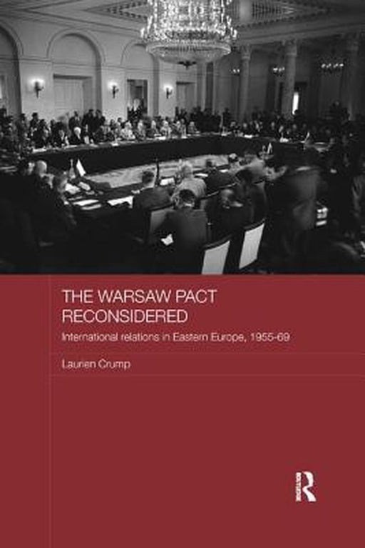 The Warsaw Pact Reconsidered: International Relations in Eastern Europe, 1955-1969 by Laurien Crump