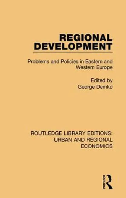 Regional Development: Problems and Policies in Eastern and Western Europe by George Demko