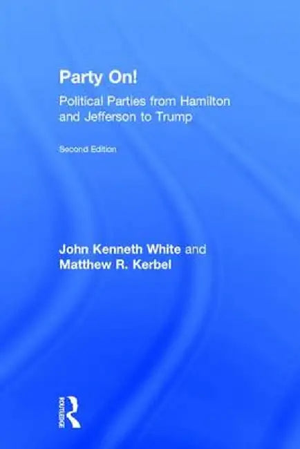 Party On!: Political Parties from Hamilton and Jefferson to Trump by John White