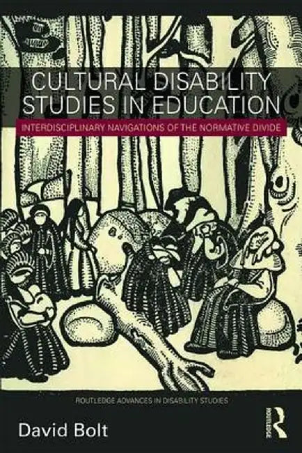 Cultural Disability Studies in Education: Interdisciplinary Navigations of the Normative Divide by David Bolt