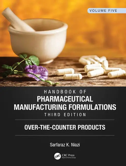 Handbook of Pharmaceutical Manufacturing Formulations, Third Edition: Volume Five, Over-The-Counter Products by Sarfaraz K. Niazi