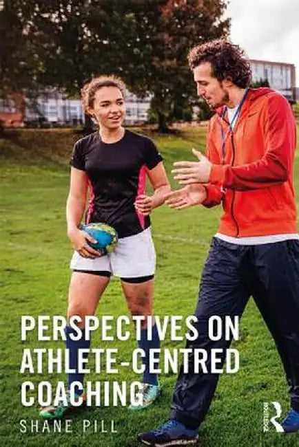 Perspectives on Athlete-Centred Coaching by Shane Pill
