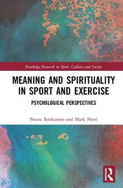 Meaning and Spirituality in Sport and Exercise: Psychological Perspectives by Noora Ronkainen