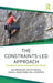 The Constraints-Led Approach: Principles for Sports Coaching and Practice Design by Ian Renshaw