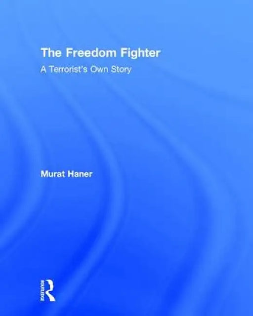 The Freedom Fighter: A Terrorist's Own Story by Murat Haner