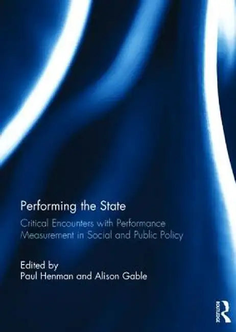 Performing the State: Critical Encounters with Performance Measurement in Social and Public Policy by Paul Henman