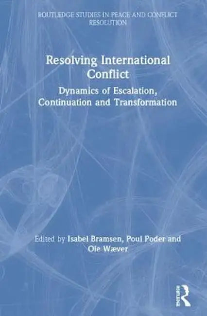 Resolving International Conflict: Dynamics of Escalation, Continuation and Transformation by Isabel Bramsen