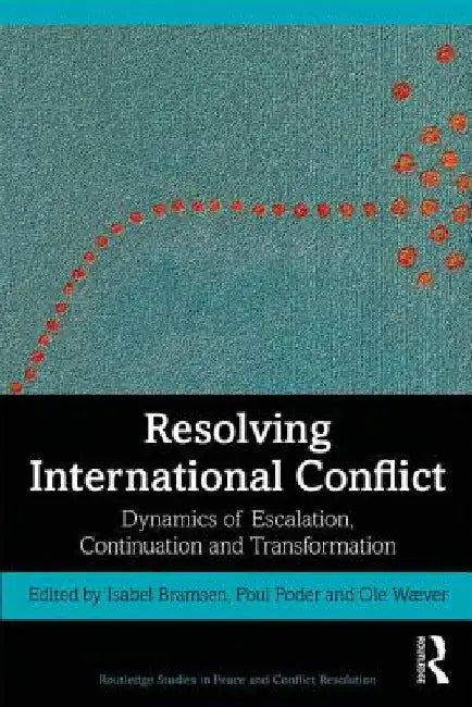 Resolving International Conflict: Dynamics of Escalation, Continuation and Transformation by Isabel Bramsen