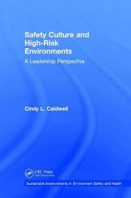 Safety Culture and High-Risk Environments: A Leadership Perspective by Cindy L. Caldwell