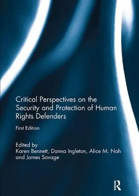 Critical Perspectives on the Security and Protection of Human Rights Defenders by Karen Bennett