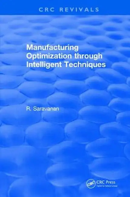 Manufacturing Optimization Through Intelligent Techniques (2006) by Rajendran Saravanan