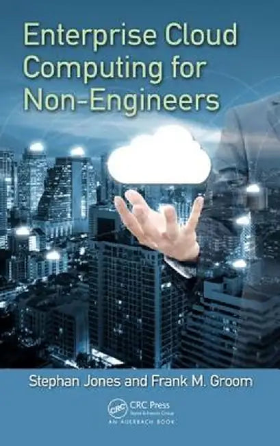 Enterprise Cloud Computing for Non-Engineers by Frank M. Groom