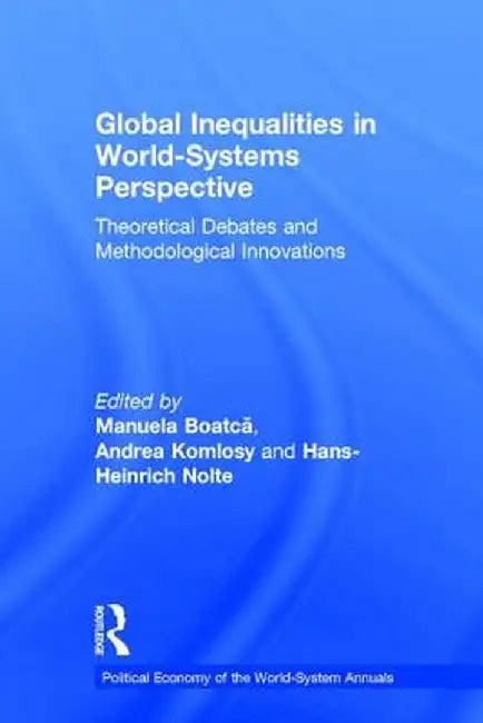 Global Inequalities in World-Systems Perspective: Theoretical Debates and Methodological Innovations by Manuela Boatca