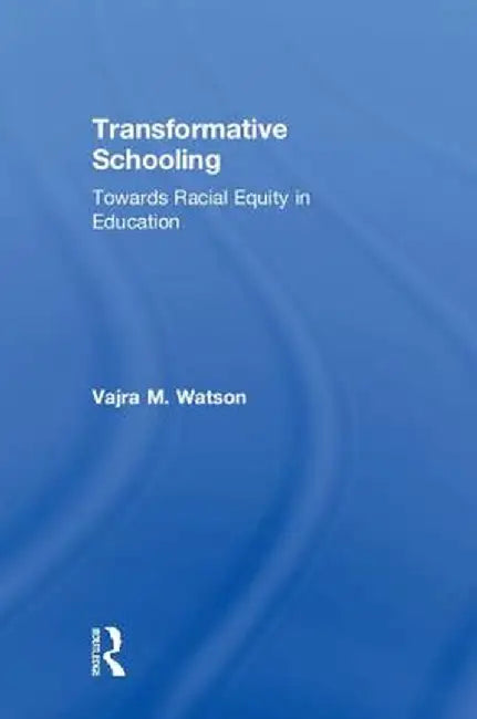 Transformative Schooling: Towards Racial Equity in Education by Vajra M. Watson