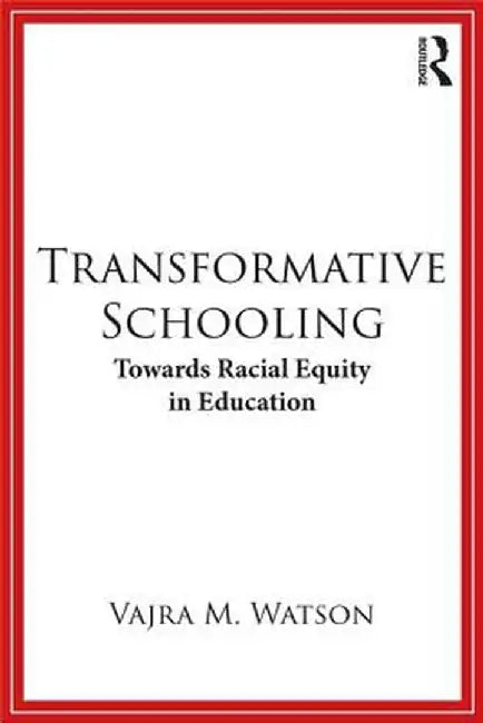 Transformative Schooling: Towards Racial Equity in Education by Vajra M. Watson