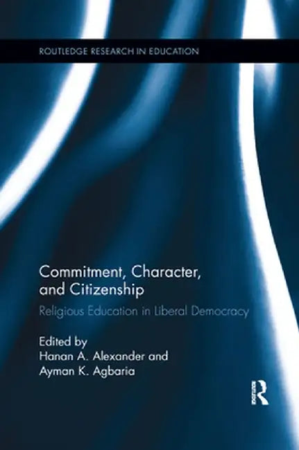Commitment, Character, and Citizenship: Religious Education in Liberal Democracy by Hanan A. Alexander