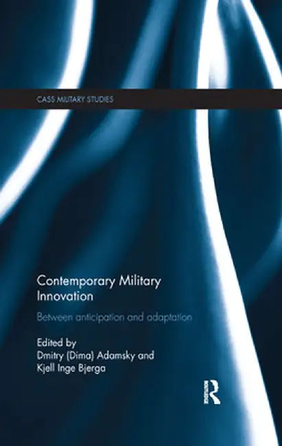 Contemporary Military Innovation: Between Anticipation and Adaption by Dima Adamsky