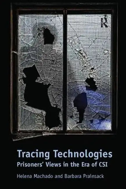 Tracing Technologies: Prisoners' Views in the Era of CSI by Helena Machado