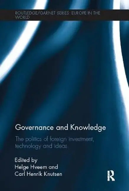 Governance and Knowledge: The Politics of Foreign Investment, Technology and Ideas by Helge Hveem