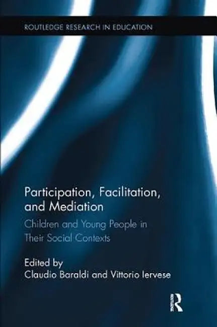 Participation, Facilitation, and Mediation: Children and Young People in Their Social Contexts by Claudio Baraldi