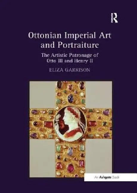 Ottonian Imperial Art and Portraiture: The Artistic Patronage of Otto III and Henry II by Eliza Garrison