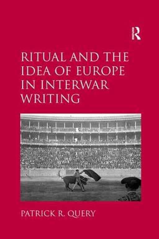 Ritual and the Idea of Europe in Interwar Writing by Patrick R. Query