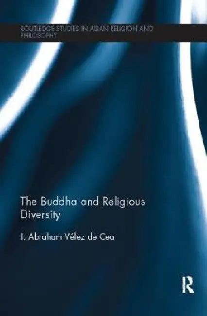 The Buddha and Religious Diversity by J. Abraham Velez de Cea