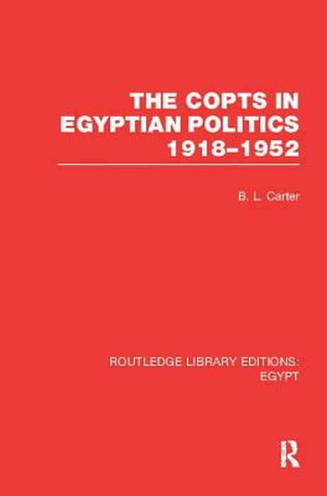 The Copts in Egyptian Politics (Rle Egypt by B.L. Carter