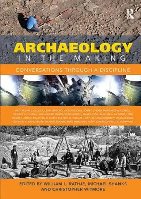 Archaeology in the Making: Conversations Through a Discipline by William L Rathje