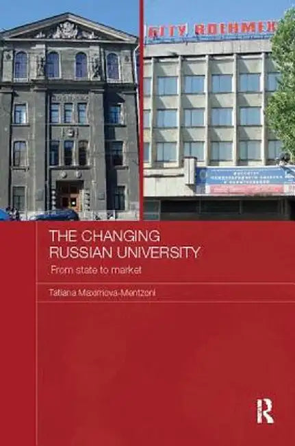 The Changing Russian University: From State to Market by Tatian Maximova-Mentzoni