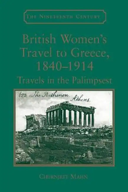 British Women's Travel to Greece, 1840-1914: Travels in the Palimpsest by Churnjeet Mahn