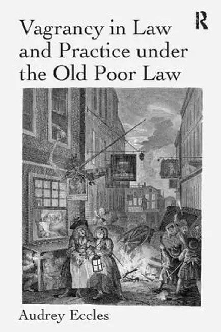 Vagrancy in Law and Practice Under the Old Poor Law by Audrey Eccles