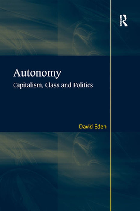 Autonomy: Capitalism, Class and Politics by David Eden