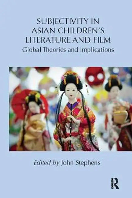Subjectivity in Asian Children's Literature and Film: Global Theories and Implications by John Stephens