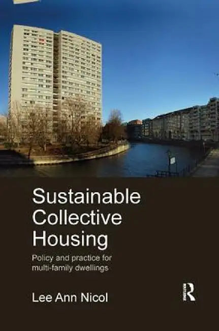 Sustainable Collective Housing: Policy and Practice for Multi-Family Dwellings by Lee Ann Nicol
