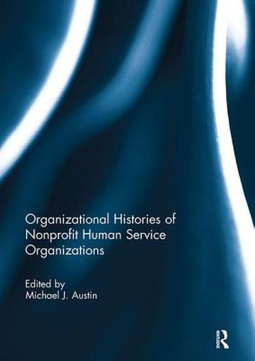 Organizational Histories of Nonprofit Human Service Organizations by Michael Austin