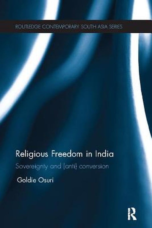 Religious Freedom in India: Sovereignty and (Anti) Conversion by Goldie Osuri