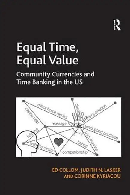 Equal Time, Equal Value: Community Currencies and Time Banking in the US by Ed Collom