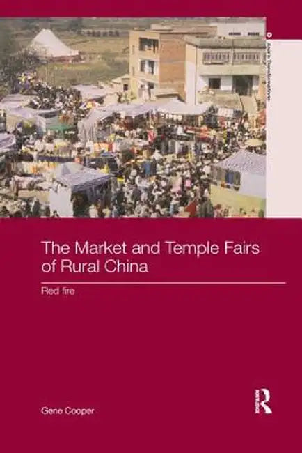 The Market and Temple Fairs of Rural China: Red Fire by Gene Cooper