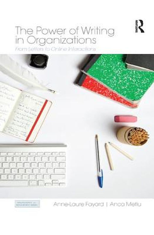 The Power of Writing in Organizations: From Letters to Online Interactions by Anne-Laure Fayard
