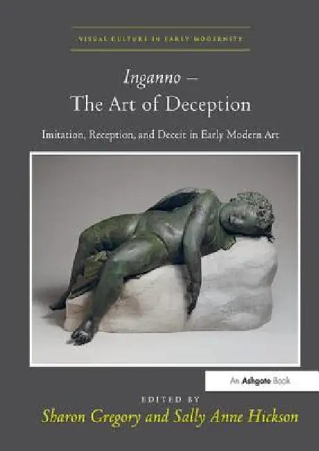 Inganno - The Art of Deception: Imitation, Reception, and Deceit in Early Modern Art by Sharon Gregory
