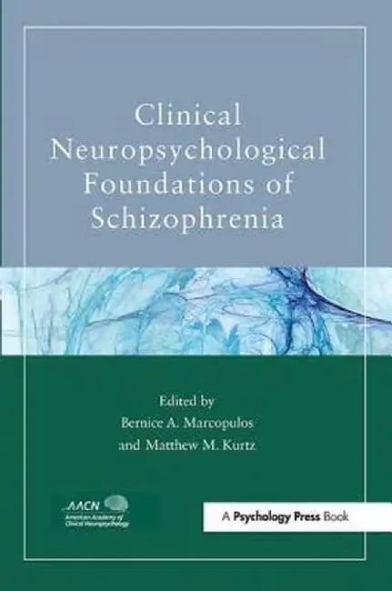 Clinical Neuropsychological Foundations of Schizophrenia by Bernice A. Marcopulos