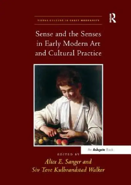Sense and the Senses in Early Modern Art and Cultural Practice by Alice E. Sanger