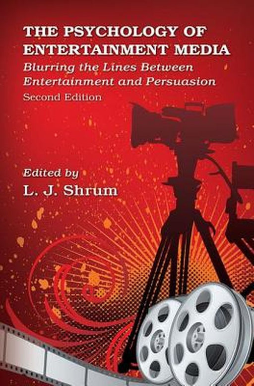 The Psychology of Entertainment Media: Blurring the Lines Between Entertainment and Persuasion by L. J. Shrum