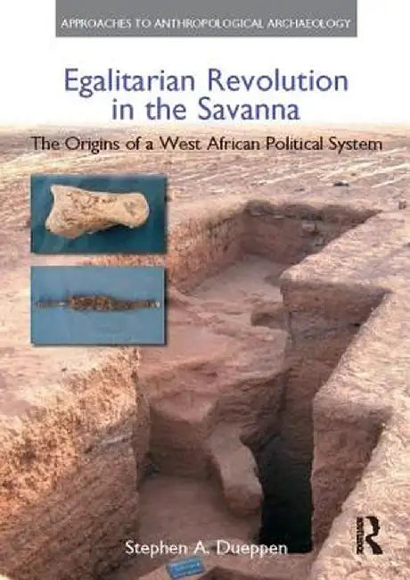 Egalitarian Revolution in the Savanna: The Origins of a West African Political System by Stephen A. Dueppen