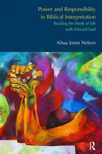Power and Responsibility in Biblical Interpretation: Reading the Book of Job with Edward Said by Alissa Jones Nelson