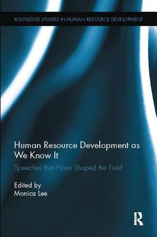 Human Resource Development as We Know It: Speeches That Have Shaped the Field by Monica Lee