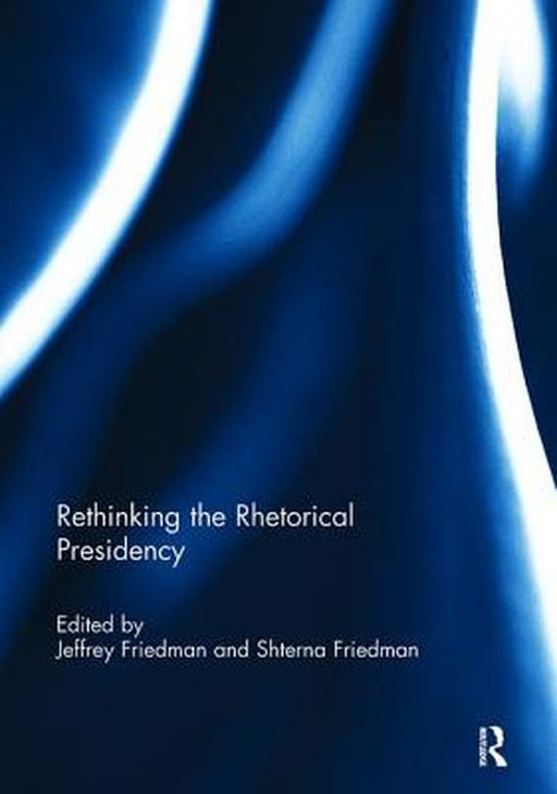 Rethinking the Rhetorical Presidency by Jeffrey Friedman